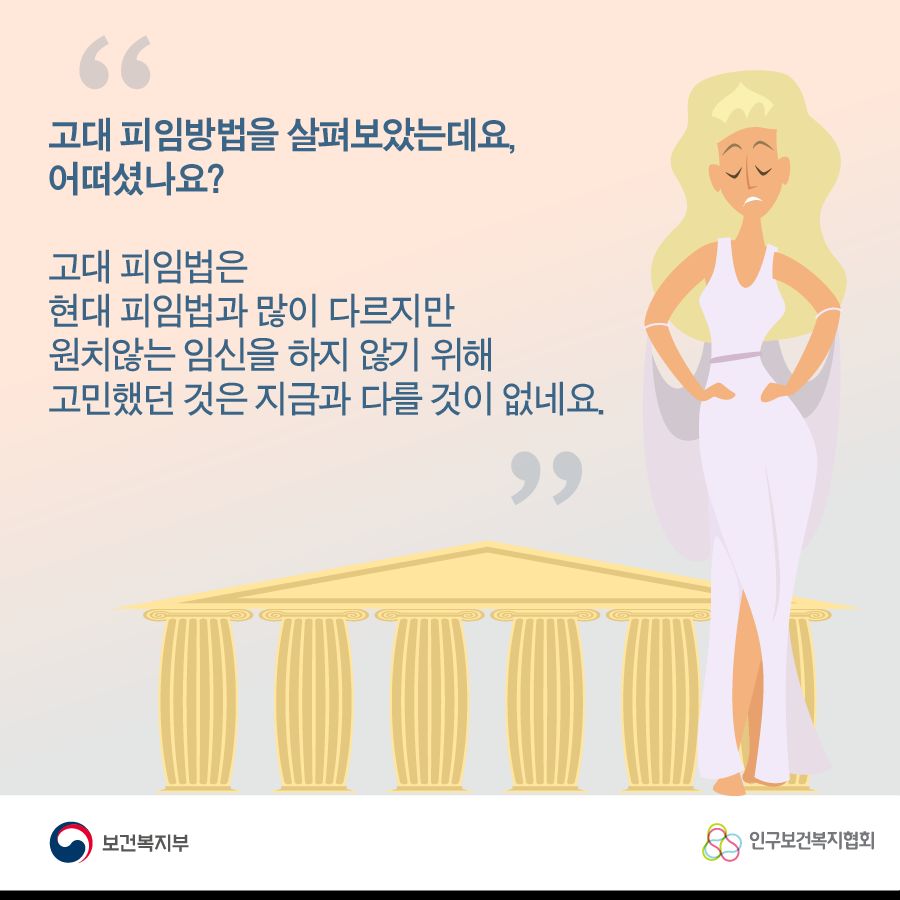 고대 피임방법을 살펴보았는데요, 어떠셨나요? 고대 피임법은 현대 피임법과 많이 다르지만 원치않는 임신을 하지 않기 위해 고민했던 것은 지금과 다를 것이 없네요.