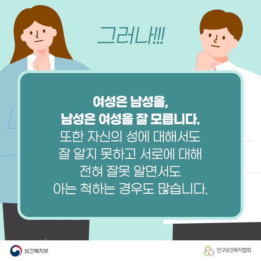 그러나!! 여성은 남성을 남성은 여성을 잘 모릅니다. 또한 자신의 성에 대해서도 잘 알지를 못하고 서로에 대해 전혀 잘못 알면서도 아는 척하는 경우도 많습니다. 보건복지부로고,인구보건복지협회로고