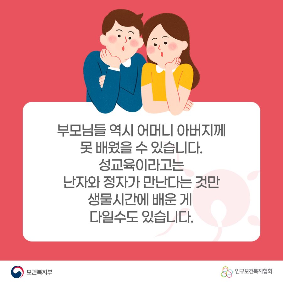 부모님들 역시 어머니 아버지께 못 배웠을 수 있습니다. 성교육이라고는 난자와 정자가 만나다는 것만 생물시간에 배운 게 다일수도 있습니다. 보건복지부로고,인구보건복지협회로고