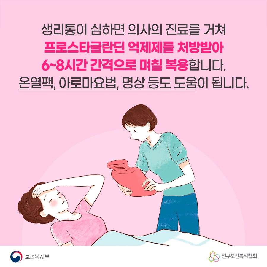 생리통이 심하면 의사의 진료를 거쳐 프로스타글란딘 억제제를 처방받아 6~8시간 간격으로 며칠 복용합니다. 온열팩, 아로마요법, 명상 등도 도움이 됩니다. 보건복지부로고,인구보건복지협회로고