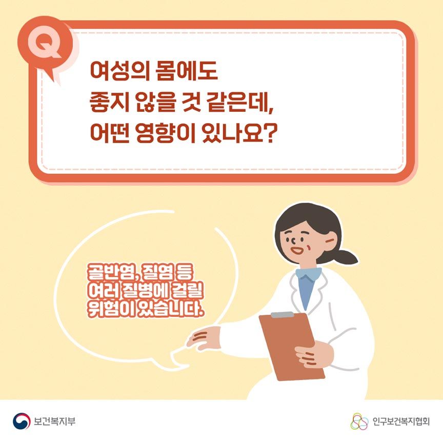 Q. 여성의 몸에도 좋지 않을 것 같은데 어떤 영향이 있나요? 골반염, 질염 등 여러 질병에 걸릴 위험이 있습니다. 보건복지부로고,인구보건복지협회로고